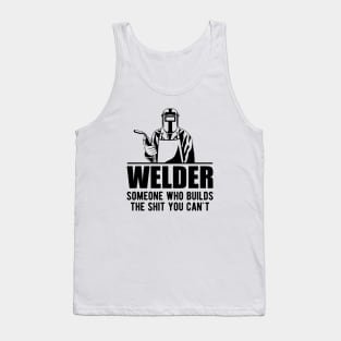 Welder someone who builds the sht you can't Tank Top